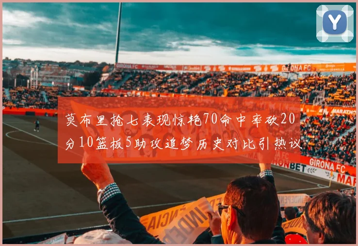 莫布里抢七表现惊艳70命中率砍20分10篮板5助攻追梦历史对比引热议